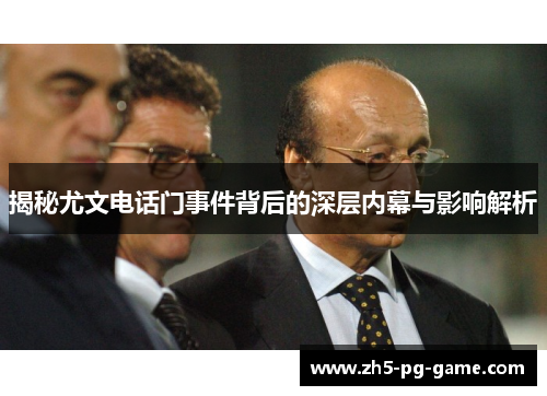 揭秘尤文电话门事件背后的深层内幕与影响解析 揭秘尤文电话门事件背后的深层内幕与影响解析